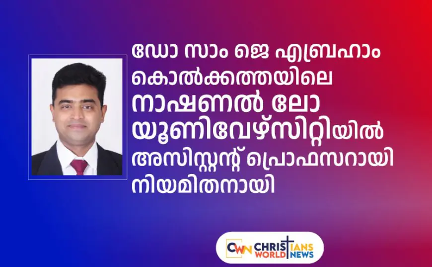 ഡോ സാം ജെ എബ്രഹാം കൊൽക്കത്തയിലെ നാഷണൽ ലോ യൂണിവേഴ്സിറ്റിയിൽ അസിസ്റ്റന്റ് പ്രൊഫസറായി നിയമിതനായി