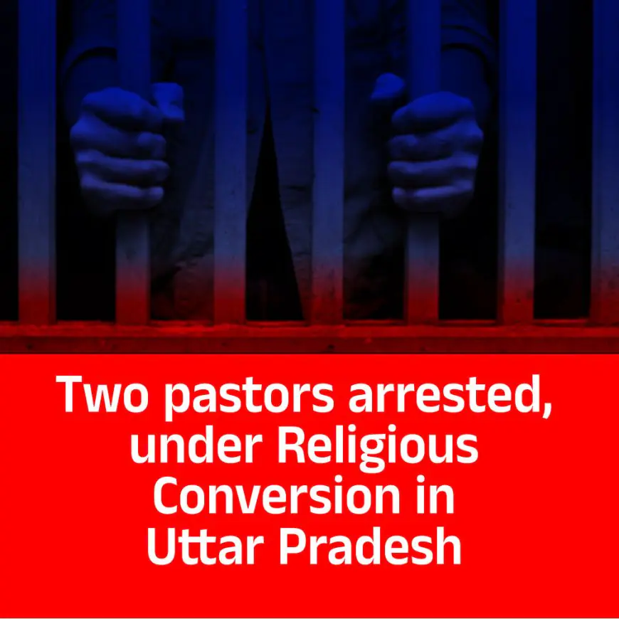 Two pastors arrested, jailed under Unlawful Religious Conversion in Uttar Pradesh