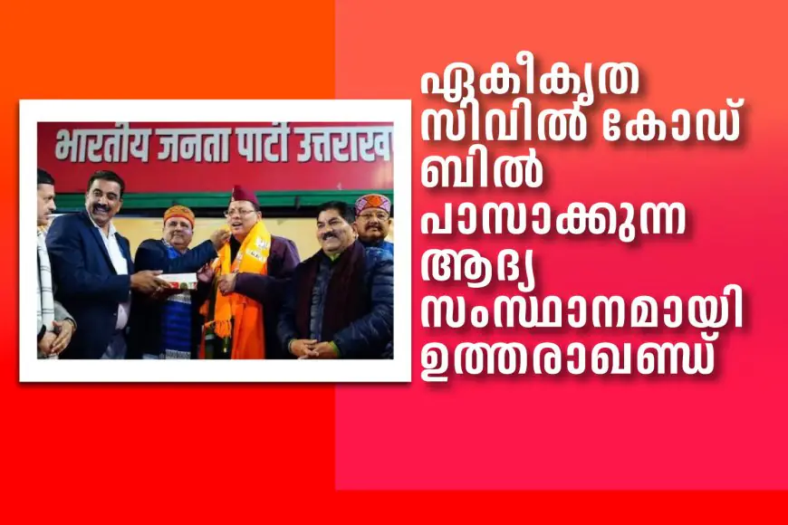 ഏകീകൃത സിവിൽ കോഡ് ബിൽ പാസാക്കുന്ന ആദ്യ സംസ്ഥാനമായി ഉത്തരാഖണ്ഡ്