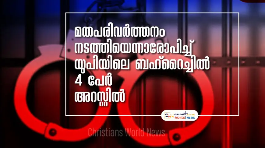 മതപരിവർത്തനം നടത്തിയെന്നാരോപിച്ച്  യുപിയിലെ ബഹ്റൈച്ചിൽ 4 പേർ അറസ്റ്റിൽ