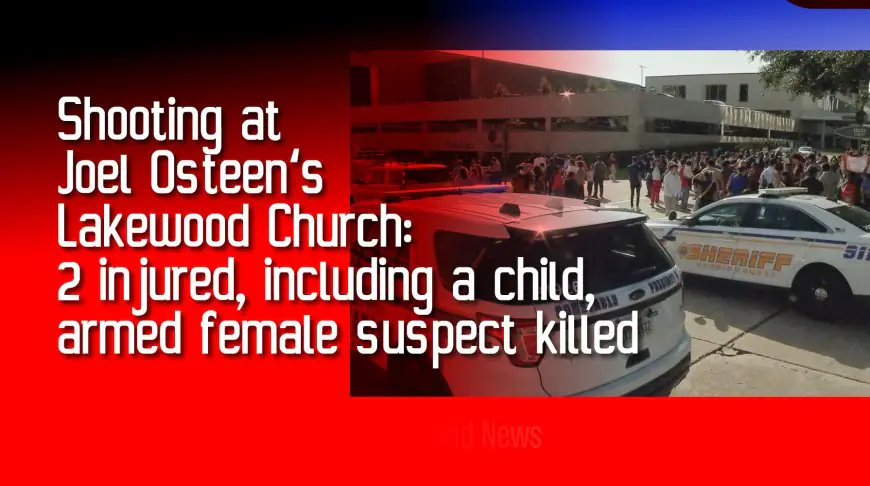 Shooting at Joel Osteen’s Lakewood Church: 2 injured, including a child, armed female suspect killed