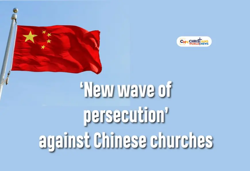 ‘New wave of persecution’ against Chinese churches