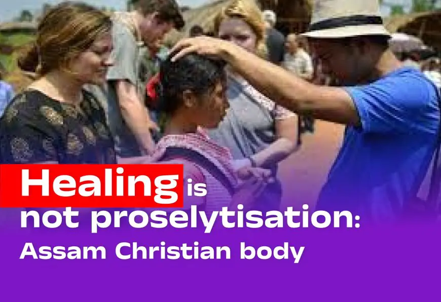 Healing is not proselytisation: Assam Christian body