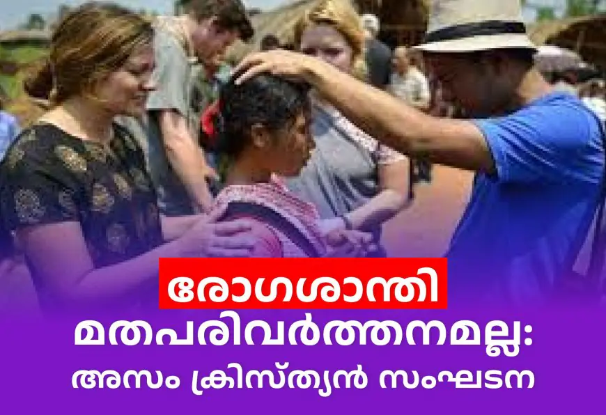 രോഗശാന്തി മതപരിവർത്തനമല്ല: അസം ക്രിസ്ത്യൻ സംഘടന