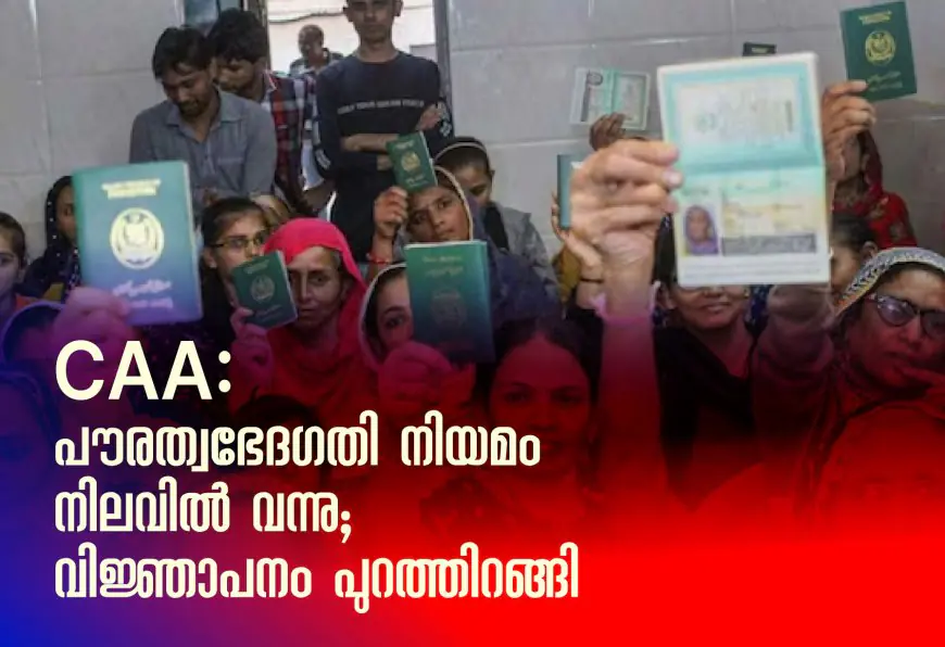 CAA: പൗരത്വഭേദഗതി നിയമം നിലവിൽ വന്നു; വിജ്ഞാപനം പുറത്തിറങ്ങി