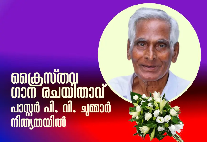 ക്രൈസ്‌തവ ഗാന രചയിതാവ് പാസ്റ്റർ പി. വി. ചുമ്മാർ നിത്യതയിൽ