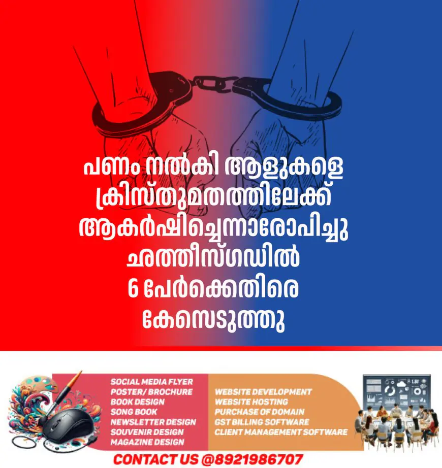 പണം നൽകി ആളുകളെ ക്രിസ്തുമതത്തിലേക്ക്  ആകർഷിച്ചെന്നാരോപിച്ചു  ഛത്തീസ്ഗഡിൽ  6 പേർക്കെതിരെ കേസെടുത്തു