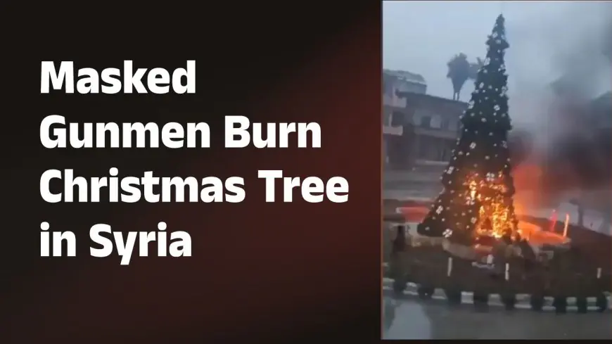 Masked Gunmen Burn Christmas Tree in Syria