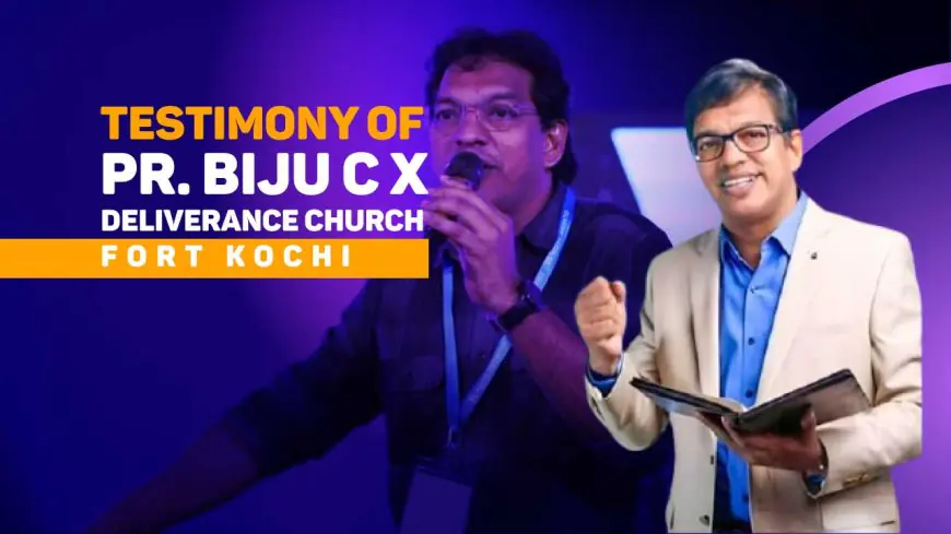 Testimony of Pastor Biju C X: A Journey of Faith and Miracles | Deliverance Church Fort Kochi