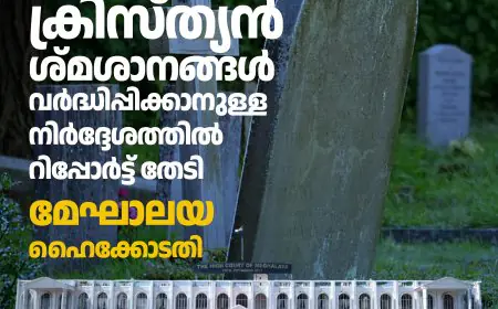 ക്രിസ്ത്യൻ ശ്മശാനങ്ങൾ വർദ്ധിപ്പിക്കാനുള്ള നിർദ്ദേശത്തിൽ മേഘാലയ ഹൈക്കോടതി റിപ്പോർട്ട് തേടി