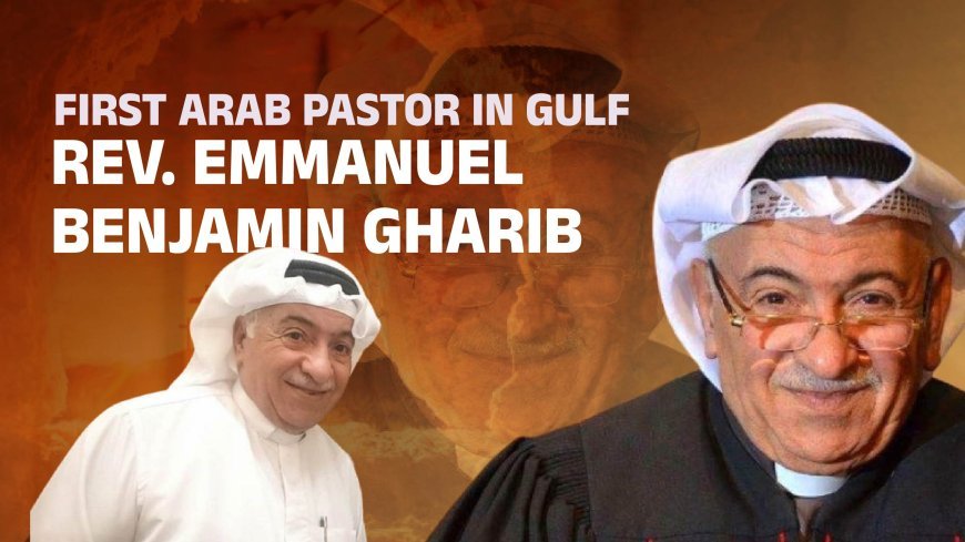 Rev. Emmanuel Benjamin Gharib: The First Arab Pastor in Gulf