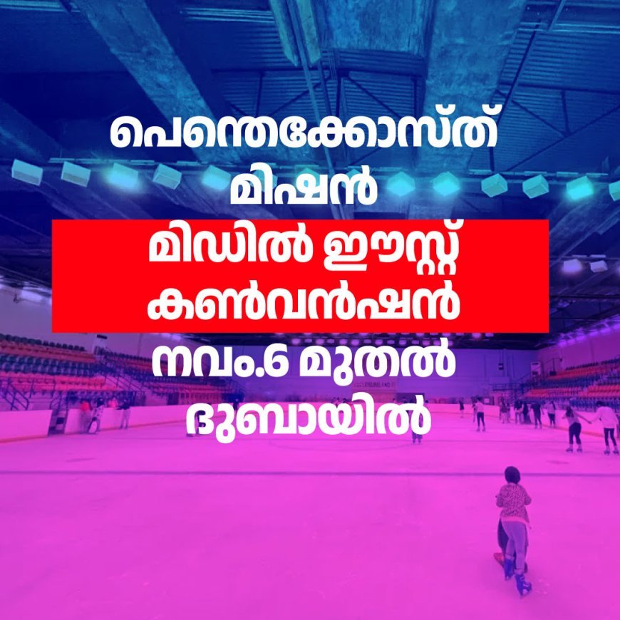 പെന്തെക്കോസ്ത് മിഷൻ മിഡിൽ ഈസ്റ്റ് കണ്‍വൻഷൻ നവം.6 മുതല്‍ ദുബായിൽ