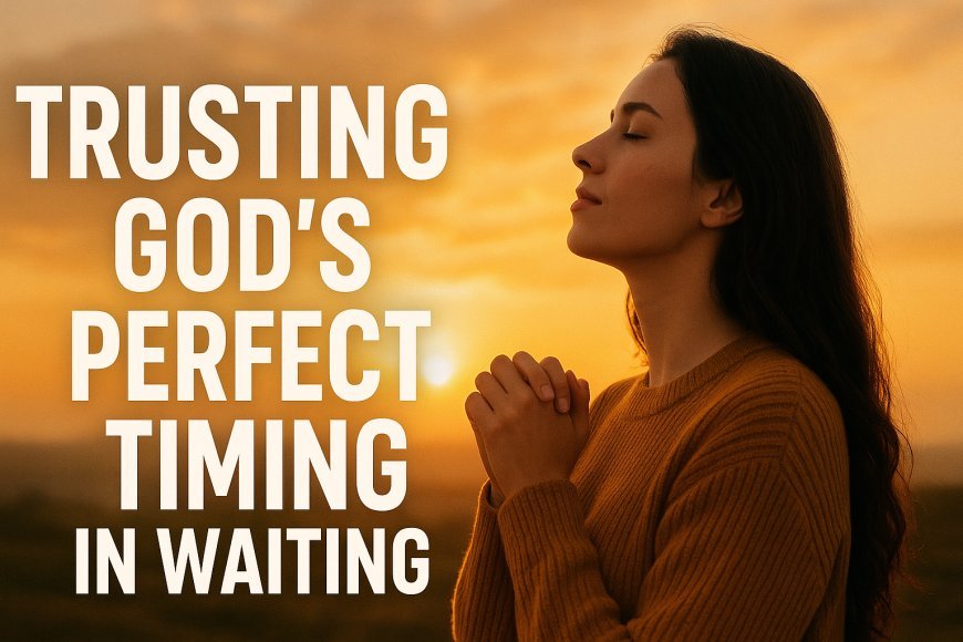 4 Surprising Truths About God's Timing When You Feel Forgotten
