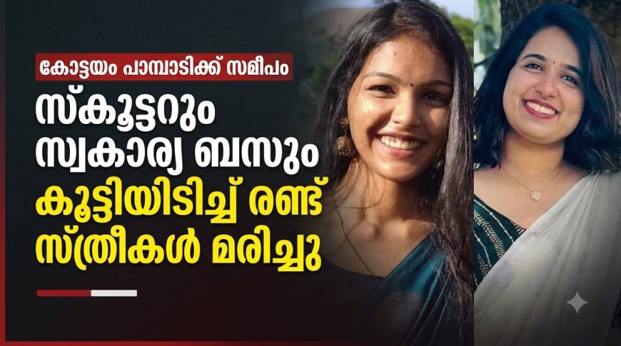 കോട്ടയം പാമ്പാടിക്കടുത്ത് സ്കൂട്ടറും സ്വകാര്യ ബസും കൂട്ടിയിടിച്ച് രണ്ട് യുവതികൾ മരിച്ചു